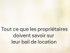 Tout ce que les propriétaires doivent savoir sur leur bail de location